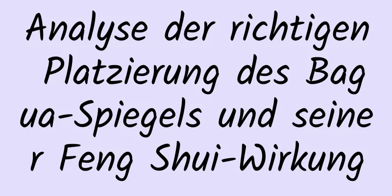 Analyse der richtigen Platzierung des Bagua-Spiegels und seiner Feng Shui-Wirkung