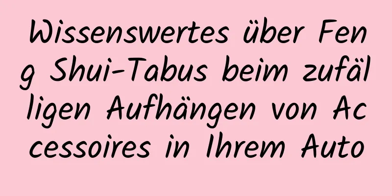 Wissenswertes über Feng Shui-Tabus beim zufälligen Aufhängen von Accessoires in Ihrem Auto