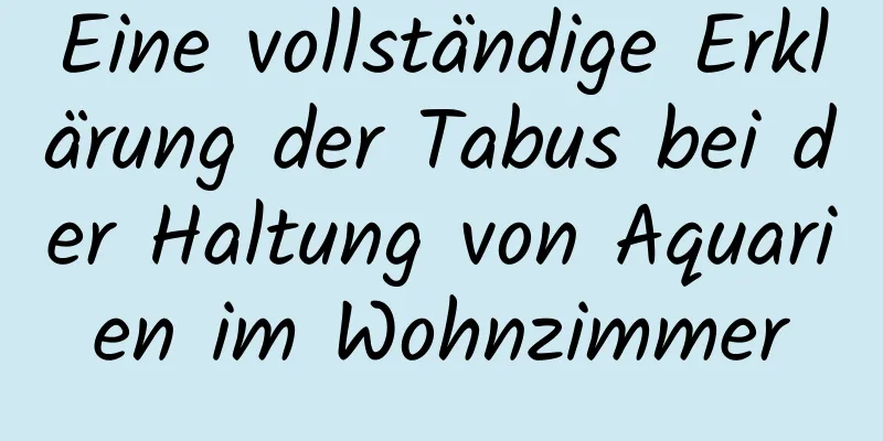 Eine vollständige Erklärung der Tabus bei der Haltung von Aquarien im Wohnzimmer