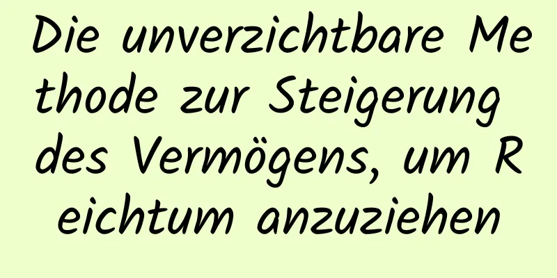 Die unverzichtbare Methode zur Steigerung des Vermögens, um Reichtum anzuziehen