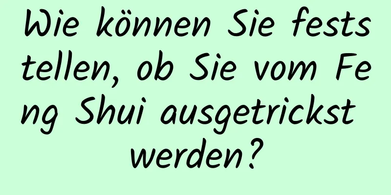 Wie können Sie feststellen, ob Sie vom Feng Shui ausgetrickst werden?