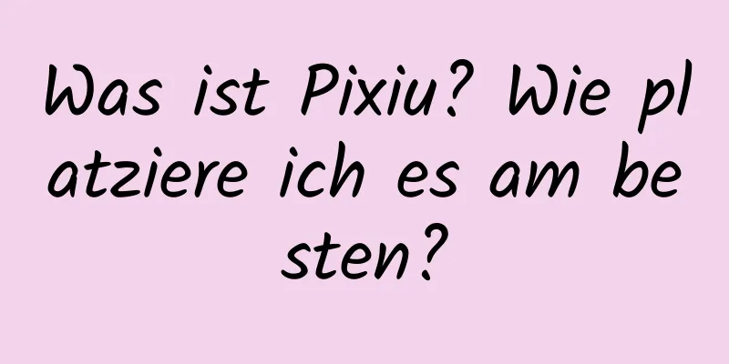 Was ist Pixiu? Wie platziere ich es am besten?