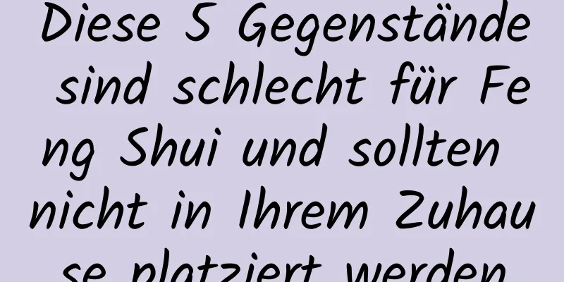 Diese 5 Gegenstände sind schlecht für Feng Shui und sollten nicht in Ihrem Zuhause platziert werden