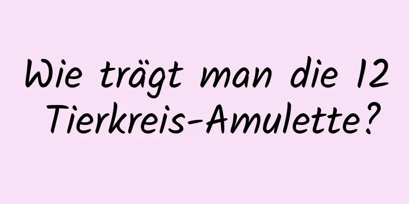 Wie trägt man die 12 Tierkreis-Amulette?