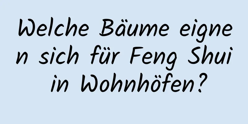 Welche Bäume eignen sich für Feng Shui in Wohnhöfen?