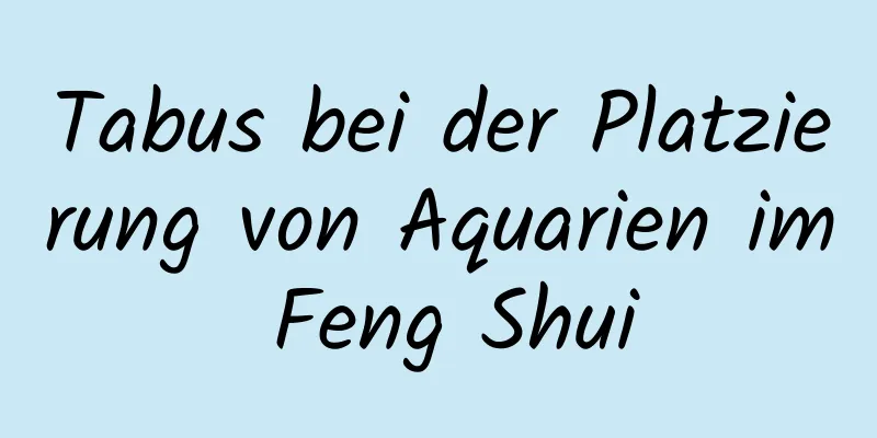 Tabus bei der Platzierung von Aquarien im Feng Shui