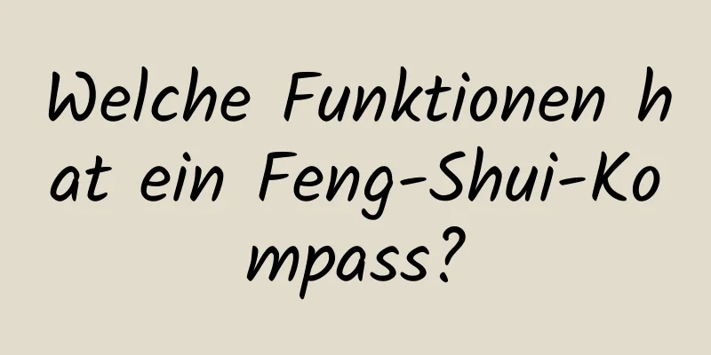 Welche Funktionen hat ein Feng-Shui-Kompass?