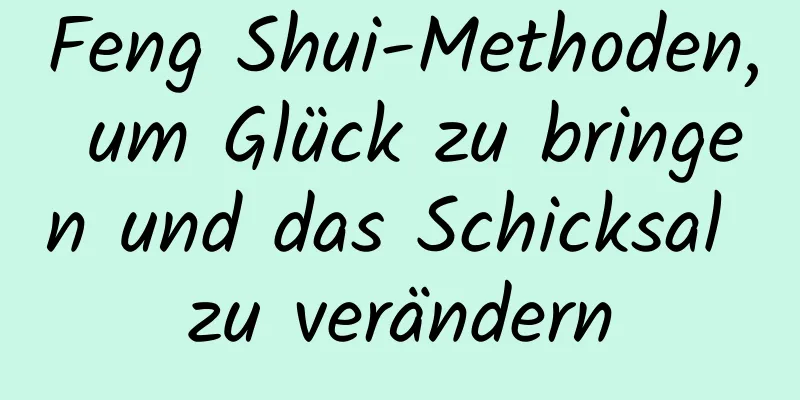 Feng Shui-Methoden, um Glück zu bringen und das Schicksal zu verändern