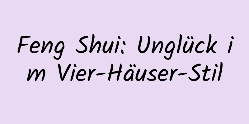 Feng Shui: Unglück im Vier-Häuser-Stil