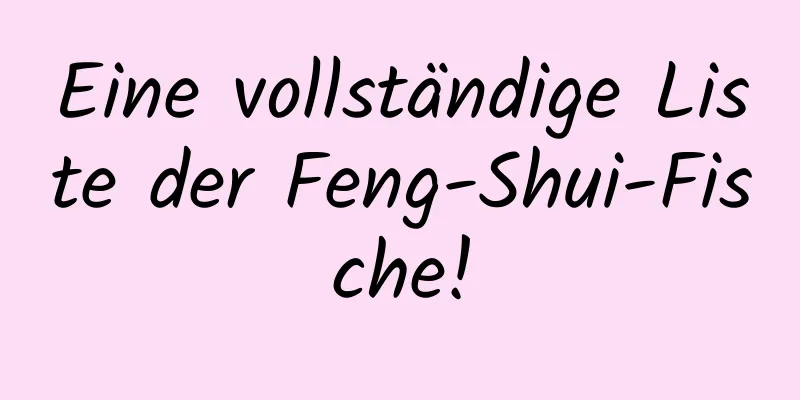 Eine vollständige Liste der Feng-Shui-Fische!