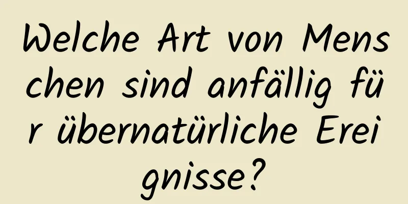 Welche Art von Menschen sind anfällig für übernatürliche Ereignisse?