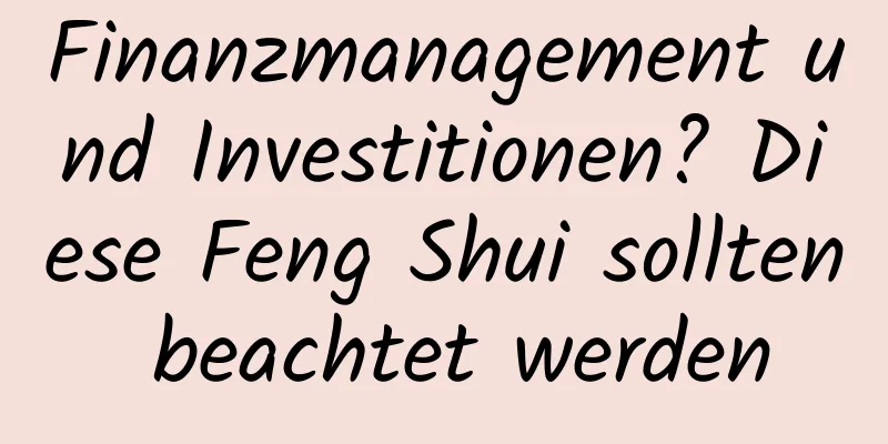 Finanzmanagement und Investitionen? Diese Feng Shui sollten beachtet werden