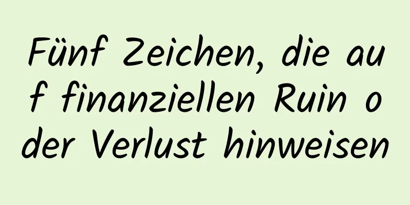 Fünf Zeichen, die auf finanziellen Ruin oder Verlust hinweisen