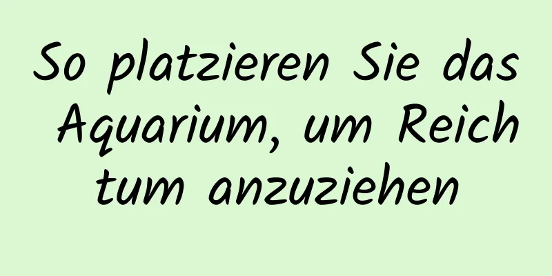 So platzieren Sie das Aquarium, um Reichtum anzuziehen