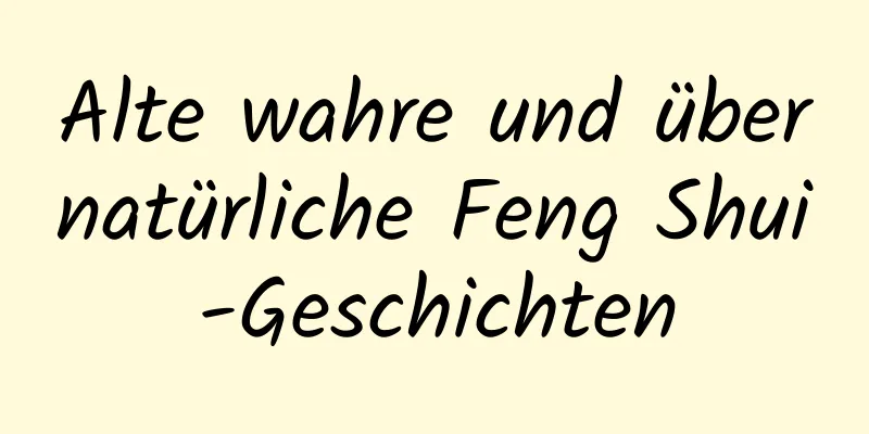 Alte wahre und übernatürliche Feng Shui-Geschichten