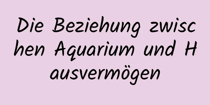 Die Beziehung zwischen Aquarium und Hausvermögen