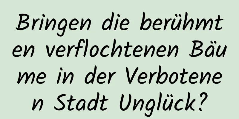 Bringen die berühmten verflochtenen Bäume in der Verbotenen Stadt Unglück?