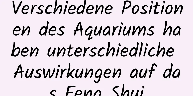 Verschiedene Positionen des Aquariums haben unterschiedliche Auswirkungen auf das Feng Shui