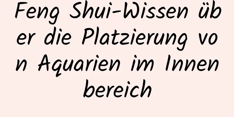 Feng Shui-Wissen über die Platzierung von Aquarien im Innenbereich