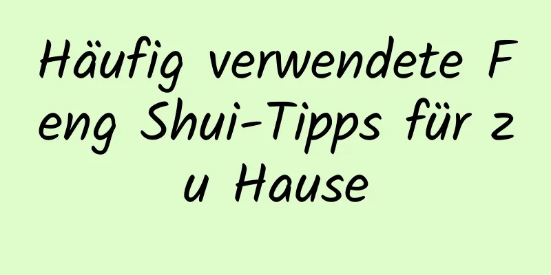 Häufig verwendete Feng Shui-Tipps für zu Hause