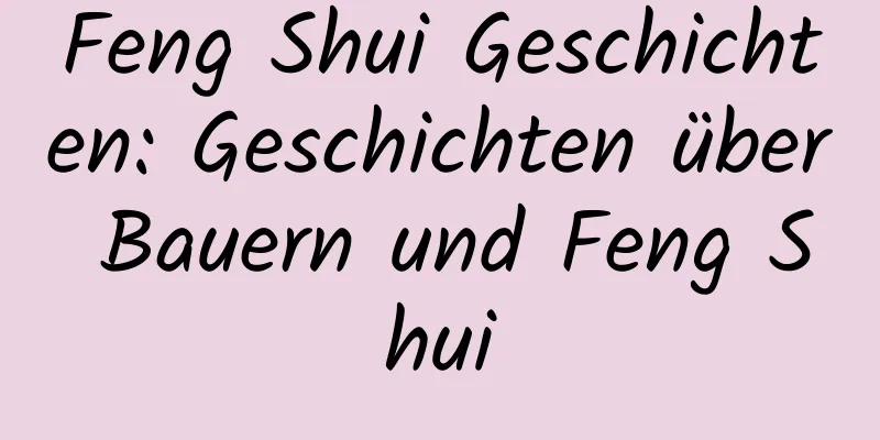 Feng Shui Geschichten: Geschichten über Bauern und Feng Shui