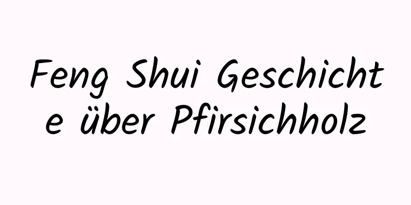 Feng Shui Geschichte über Pfirsichholz