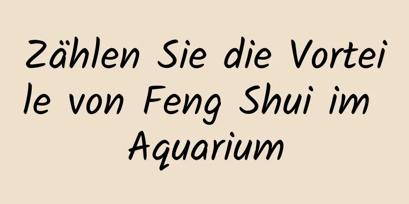 Zählen Sie die Vorteile von Feng Shui im ​​Aquarium