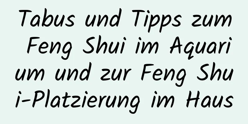 Tabus und Tipps zum Feng Shui im ​​Aquarium und zur Feng Shui-Platzierung im Haus